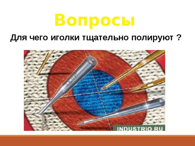 Вопросы Для чего иголки тщательно полируют ?  
