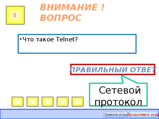   Сетевой протокол ВНИМАНИЕ ! ВОПРОС 5 Что такое Telnet? Правильный ответ Правила игры Продолжить игру 