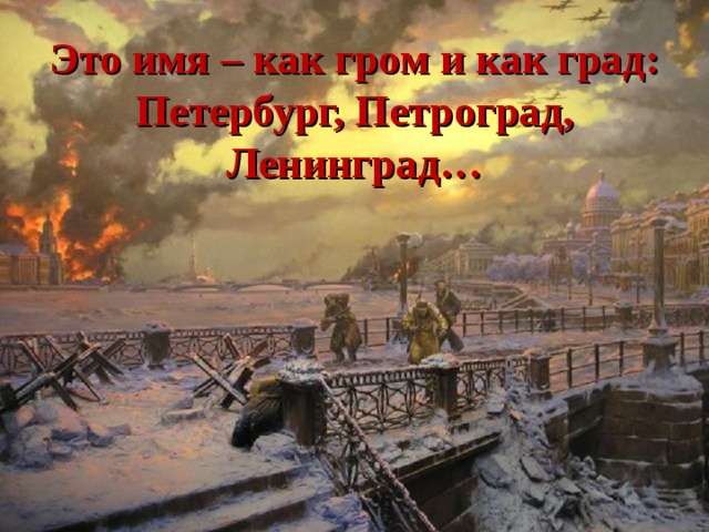 Это имя – как гром и как град: Петербург, Петроград, Ленинград… 