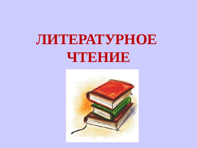   ЛИТЕРАТУРНОЕ  ЧТЕНИЕ   