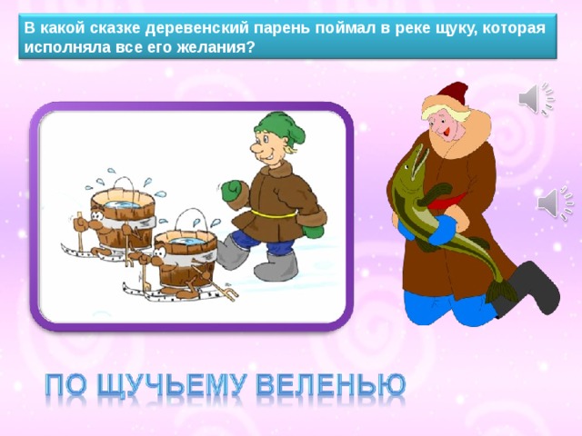В какой сказке деревенский парень поймал в реке щуку, которая исполняла все его желания? 