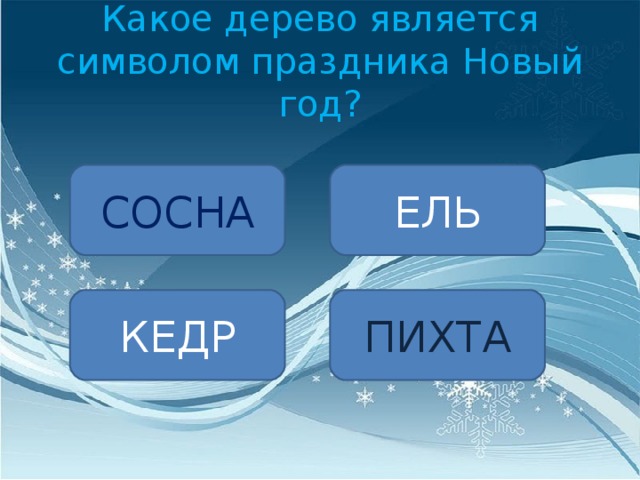 Какое дерево является символом праздника Новый год? СОСНА ЕЛЬ КЕДР ПИХТА 