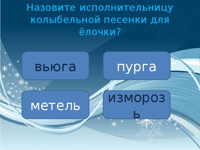 Назовите  исполнительницу колыбельной песенки для ёлочки? вьюга пурга метель изморозь 
