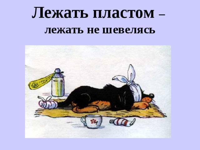 Лежать пластом –  лежать не шевелясь 