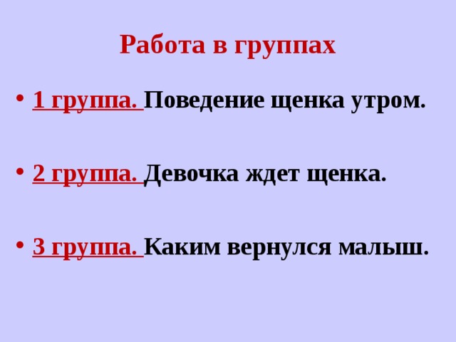 Работа в группах 1 группа. Поведение щенка утром.  2 группа. Девочка ждет щенка.  3 группа. Каким вернулся малыш.  