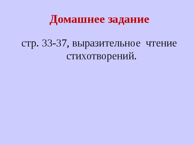 Домашнее задание стр. 33-37, выразительное чтение стихотворений. 