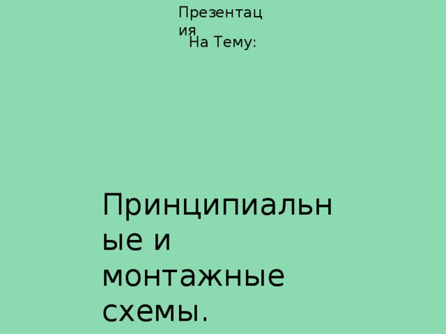 Презентация На Тему: Принципиальные и монтажные схемы. 