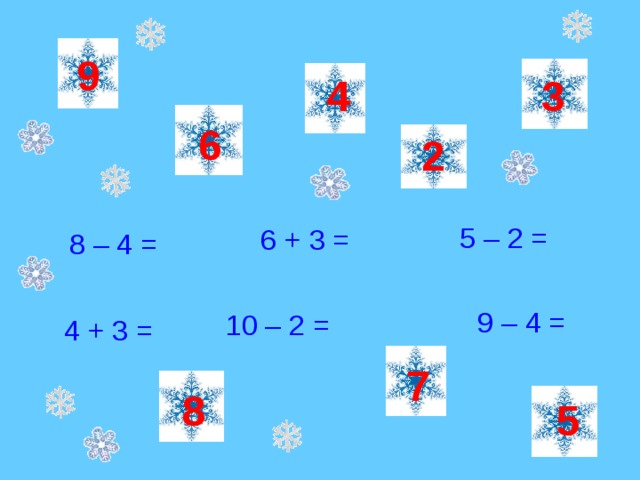 9 3 4  6 2 5 – 2 = 6 + 3 = 8 – 4 =  9 – 4 =  10 – 2 = 4 + 3 = 7 8 5 