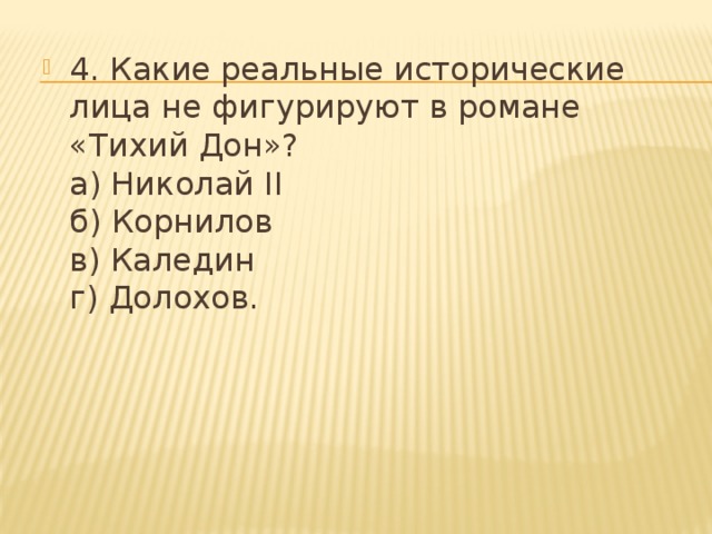 4. Какие реальные исторические лица не фигурируют в романе «Тихий Дон»?  а) Николай II  б) Корнилов  в) Каледин  г) Долохов.   