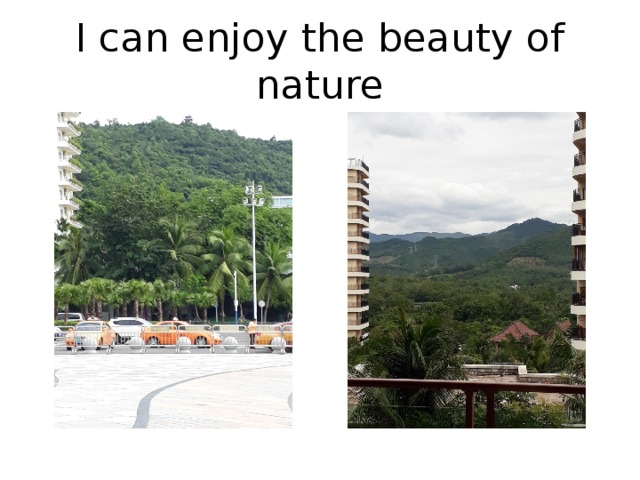 I can enjoy the beauty of nature 
