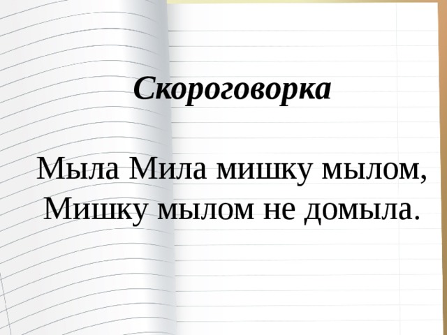 Скороговорка  Мыла Мила мишку мылом, Мишку мылом не домыла. 