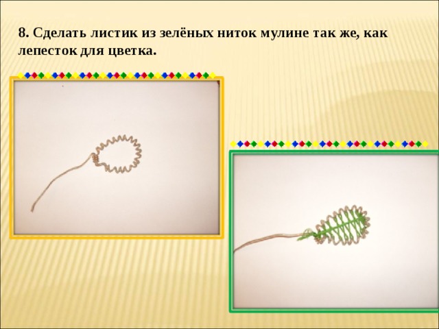 8. Сделать листик из зелёных ниток мулине так же, как лепесток для цветка. 