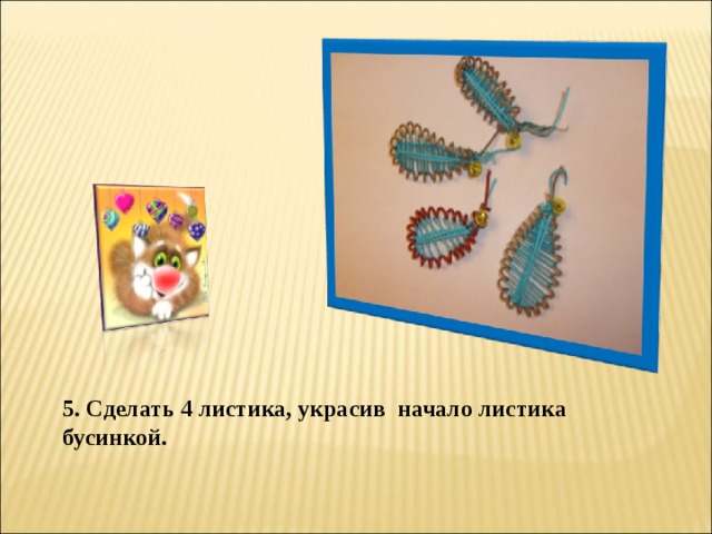 5. Сделать 4 листика, украсив начало листика бусинкой. 