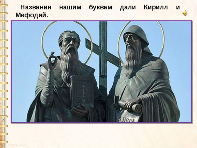 Названия нашим буквам дали Кирилл и Мефодий. 
