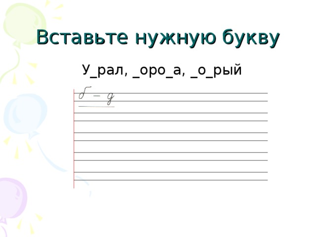 Вставьте нужную букву У_рал, _оро_а, _о_рый 