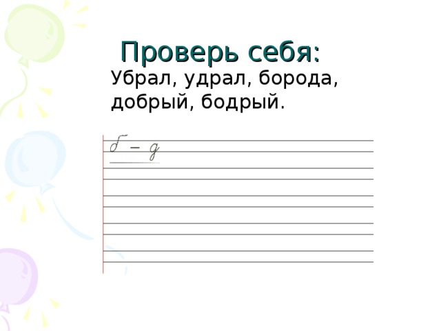 Проверь себя: Убрал, удрал, борода, добрый, бодрый. 