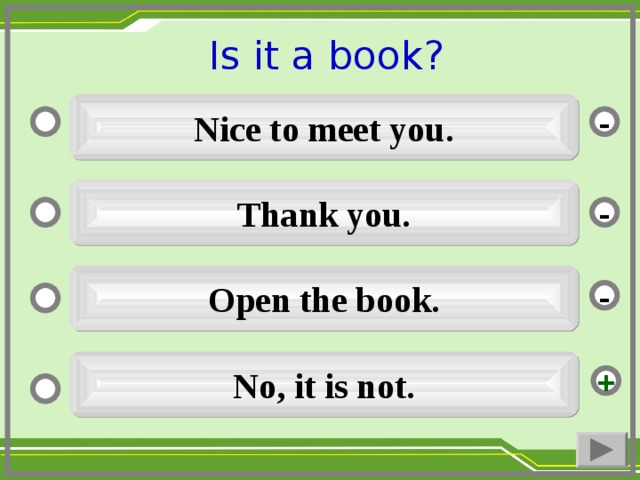 Is it a book ?  Nice to meet you. - Thank you. - Open the book. - No, it is not. +