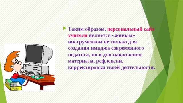 Таким образом, персональный сайт учителя является «живым» инструментом не только для создания имиджа современного педагога, но и для накопления материала, рефлексии, корректировки своей деятельности. 