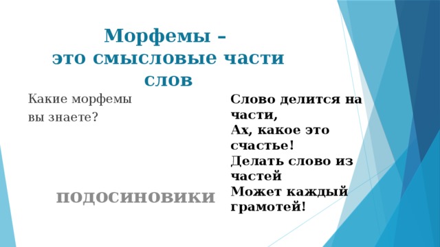 Морфемы –  это смысловые части слов Слово делится на части, Ах, какое это счастье! Какие морфемы вы знаете? Делать слово из частей Может каждый грамотей! подосиновики 