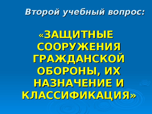 Второй учебный вопрос: « ЗАЩИТНЫЕ  СООРУЖЕНИЯ ГРАЖДАНСКОЙ ОБОРОНЫ, ИХ НАЗНАЧЕНИЕ И КЛАССИФИКАЦИЯ» 