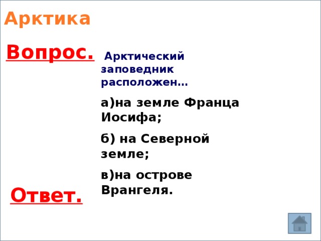 Арктика Вопрос.  Арктический заповедник расположен… а)на земле Франца Иосифа; б) на Северной земле; в)на острове Врангеля. Ответ. 
