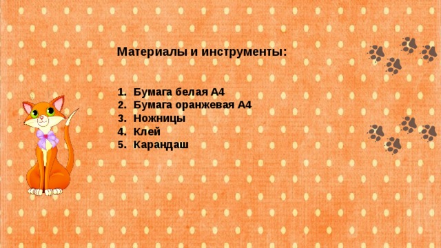 Материалы и инструменты:   Бумага белая А4 Бумага оранжевая А4 Ножницы Клей Карандаш 