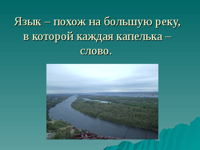 Язык – похож на большую реку, в которой каждая капелька – слово.  