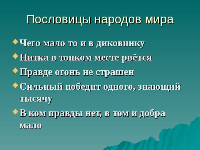 Пословицы народов мира Чего мало то и в диковинку Нитка в тонком месте рвётся Правде огонь не страшен Сильный победит одного, знающий тысячу В ком правды нет, в том и добра мало  