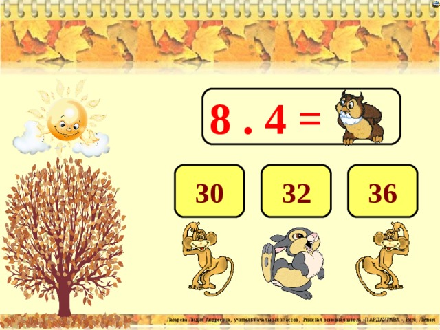 8 . 4 = 3 2 36 30 
