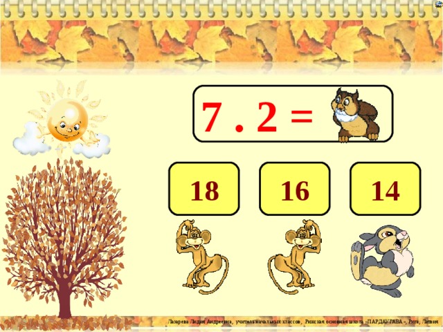 7 . 2 = 14 16 18 