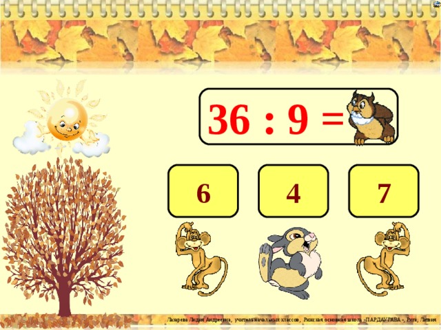 36 : 9 = 4 7 6 