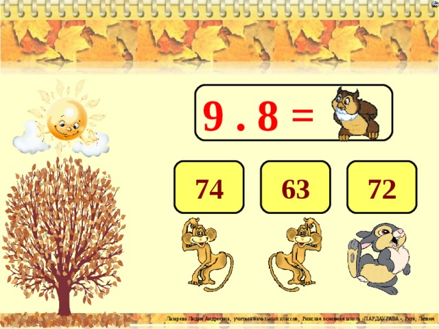 9 . 8 = 72 63 74 