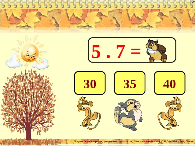 5  .  7 = 35 40 30 