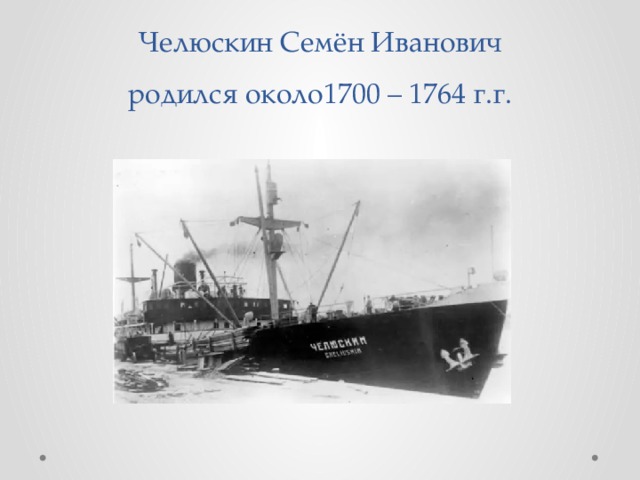 Челюскин Семён Иванович  родился около1700 – 1764 г.г. 