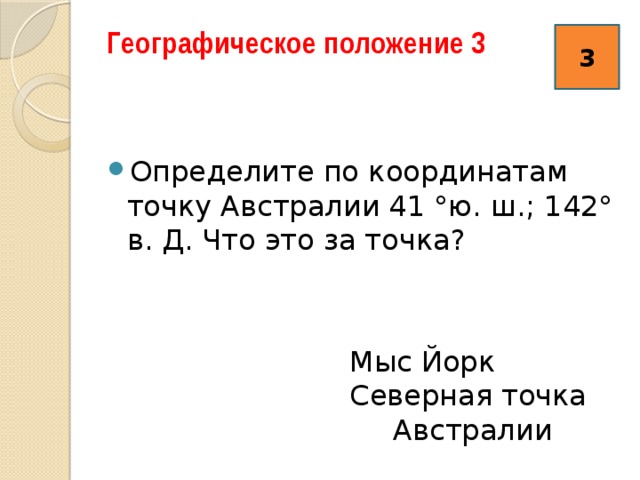 Географическое положение 3   3 Определите по координатам точку Австралии 41 °ю. ш.; 142° в. Д. Что это за точка? Мыс Йорк Северная точка  Австралии 