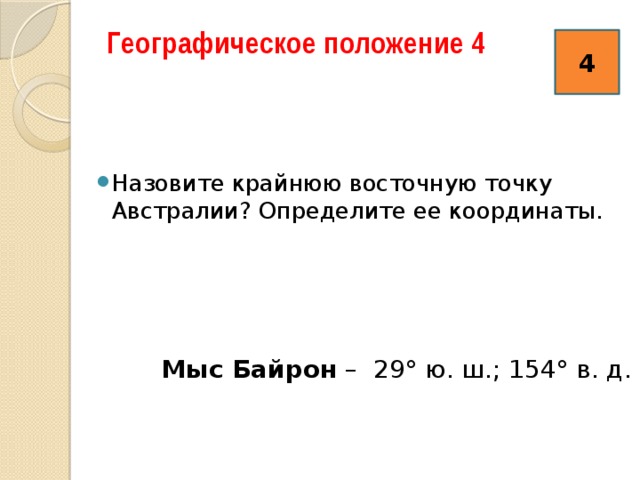 Географическое положение 4   4 Назовите крайнюю восточную точку Австралии? Определите ее координаты. Мыс Байрон  – 29° ю. ш.; 154° в. д.    