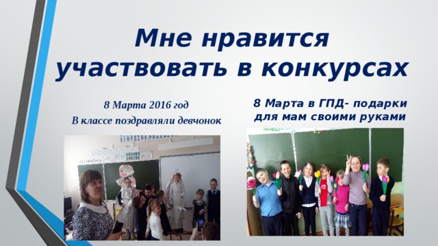 Мне нравится участвовать в конкурсах 8 Марта 2016 год 8 Марта в ГПД- подарки для мам своими руками В классе поздравляли девчонок 