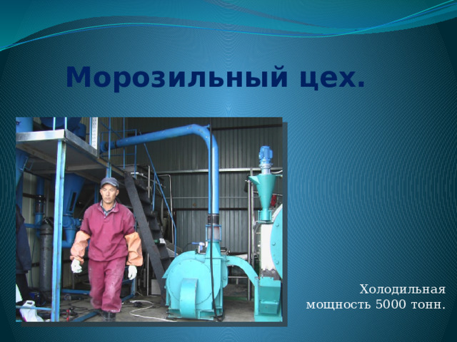 В 2012 году произошло переустройство рыбоперерабытывающего предприятия, было установлено новое современное оборудования для икорного и морозильного цехов. 