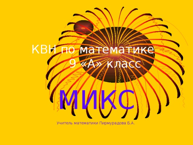  КВН по математике  9 «А» класс МИКС Учитель математики Пирмурадова Б.А. 