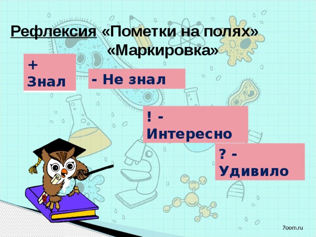  Рефлексия  «Пометки на полях»  «Маркировка» + Знал - Не знал ! - Интересно ? - Удивило  
