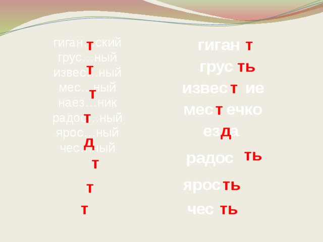 гиган гиган…ский т т грус…ный извес…ный мес…ный наез…ник радос…ный ярос…ный чес…ный грус ть т извес ие т т мес ечко т т д ез а д ть радос т ть ярос т т ть чес 