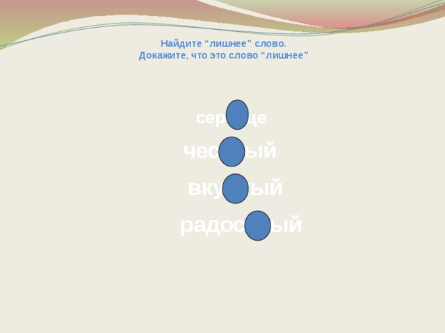 Найдите “лишнее” слово. Докажите, что это слово “лишнее” сер д це честный вкусный радостный 