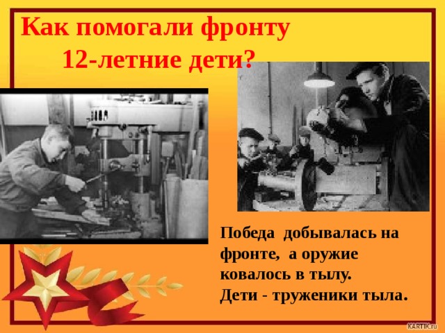 Как помогали фронту  12-летние дети? Победа добывалась на фронте, а оружие ковалось в тылу. Дети - труженики тыла . 