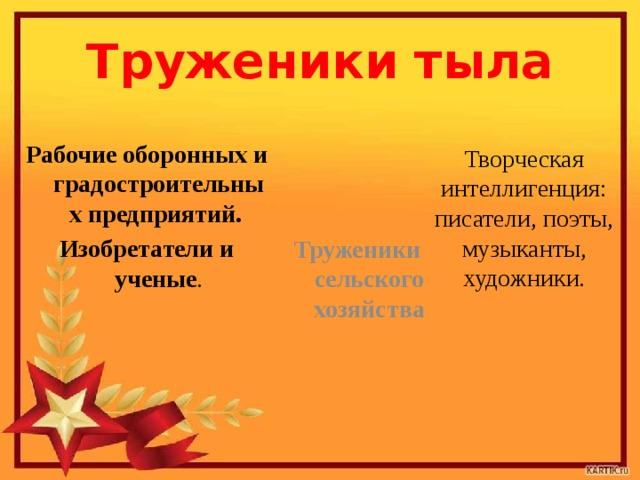 Труженики тыла Рабочие оборонных и градостроительных предприятий. Изобретатели и ученые . Творческая интеллигенция: писатели, поэты, музыканты, художники. Труженики сельского хозяйства 
