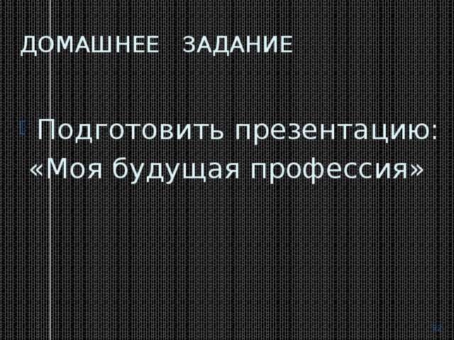 Домашнее задание Подготовить презентацию:  «Моя будущая профессия»  