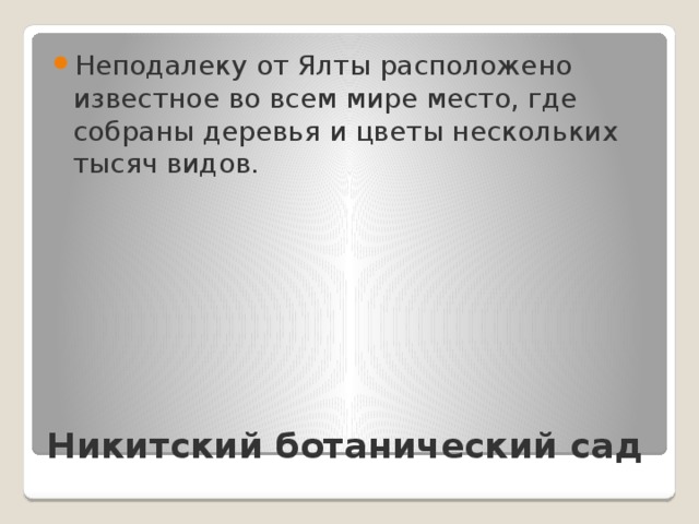 Неподалеку от Ялты расположено известное во всем мире место, где собраны деревья и цветы нескольких тысяч видов. Никитский ботанический сад   