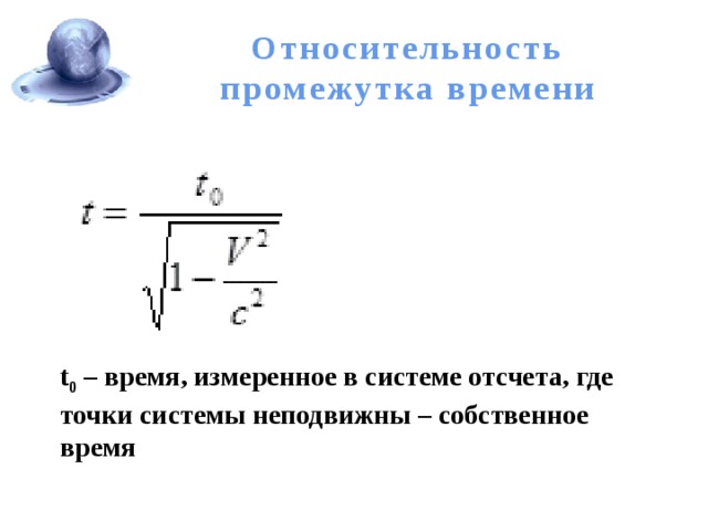 Относительность промежутка времени t 0 – время, измеренное в системе отсчета, где точки системы неподвижны – собственное время 