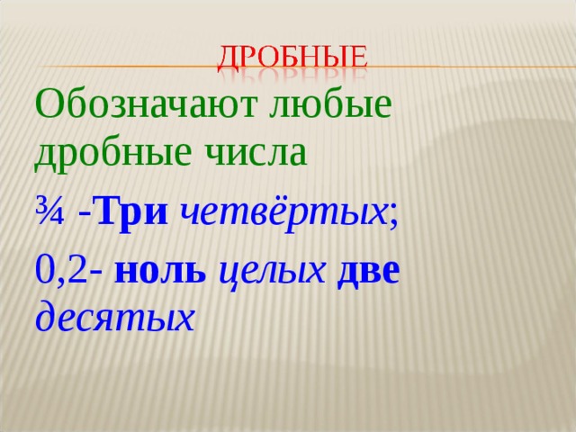 Обозначают любые дробные числа ¾ - Три  четвёртых ; 0,2- ноль  целых  две  десятых  