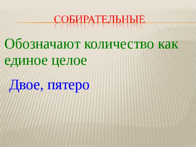 Обозначают количество как единое целое  Двое, пятеро 