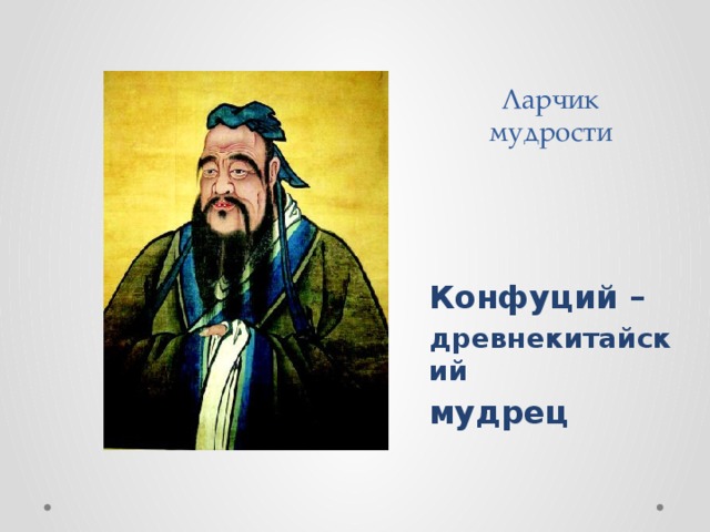 Ларчик  мудрости    Конфуций – древнекитайский мудрец 